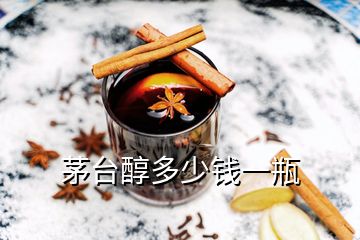 茅台醇多少钱一瓶