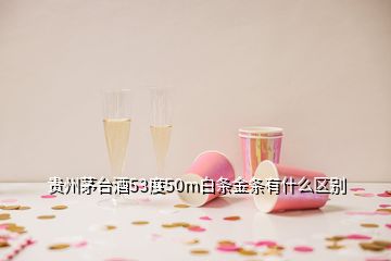 贵州茅台酒53度50m白条金条有什么区别