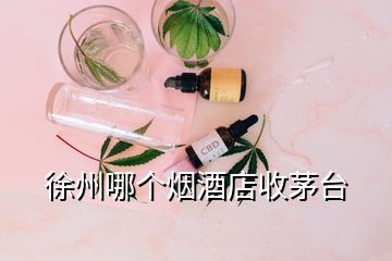 徐州哪个烟酒店收茅台