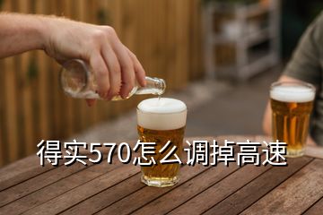 得实570怎么调掉高速