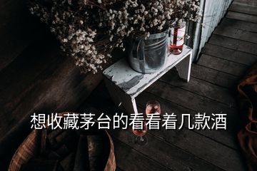 想收藏茅台的看看着几款酒