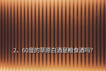 2、60度的草原白酒是粮食酒吗？