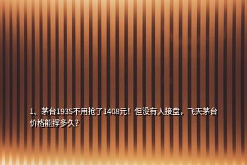 1、茅台1935不用抢了1408元！但没有人接盘，飞天茅台价格能撑多久？