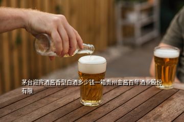 茅台迎宾酒酱香型白酒多少钱一箱贵州金酱百年酒业股份有限