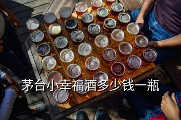 茅台小幸福酒多少钱一瓶