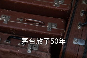 茅台放了50年