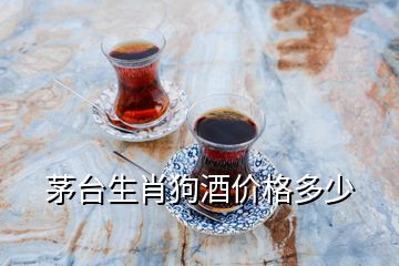 茅台生肖狗酒价格多少