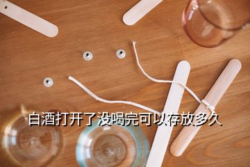 白酒打开了没喝完可以存放多久