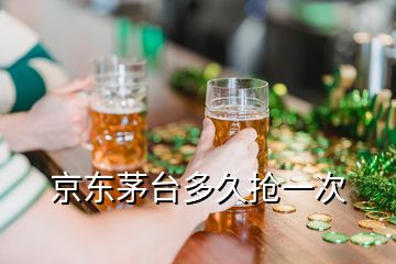 京东茅台多久抢一次