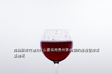 百龄醉鲜竹酒为什么要采用贵州茅台镇的酱香型原浆基酒呢