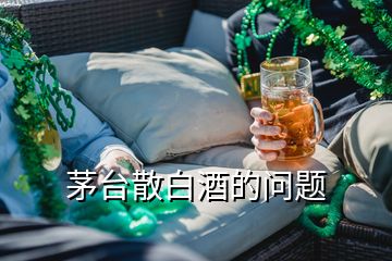 茅台散白酒的问题