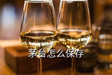 茅台怎么保存