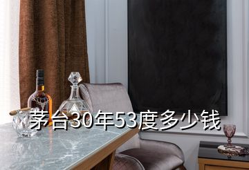 茅台30年53度多少钱