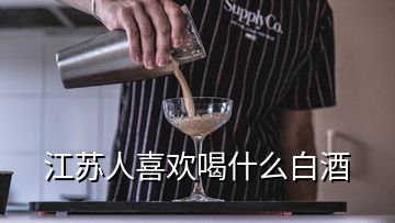 江苏人喜欢喝什么白酒