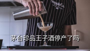 茅台珍品王子酒停产了吗