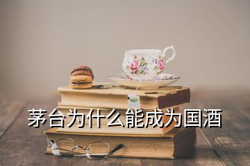 茅台为什么能成为国酒