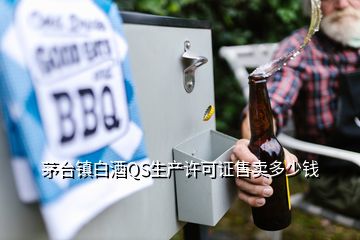 茅台镇白酒QS生产许可证售卖多少钱