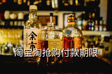 淘宝淘抢购付款期限