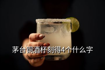 茅台铜酒杯刻得4个什么字