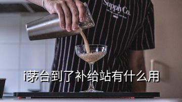 i茅台到了补给站有什么用