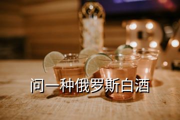 问一种俄罗斯白酒