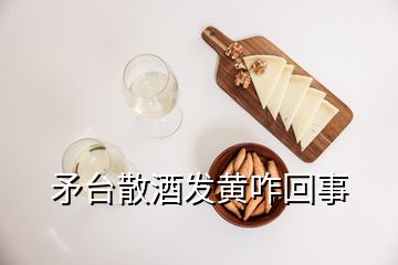 矛台散酒发黄咋回事