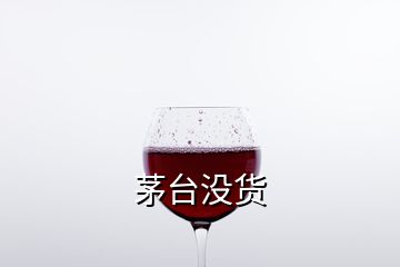 茅台没货