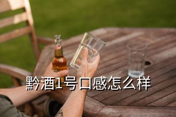 黔酒1号口感怎么样