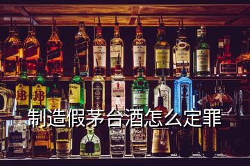 制造假茅台酒怎么定罪