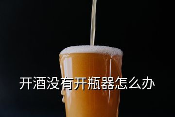 开酒没有开瓶器怎么办