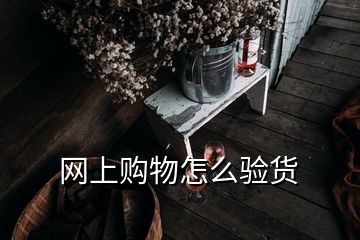 网上购物怎么验货