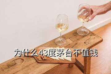 为什么43度茅台不值钱