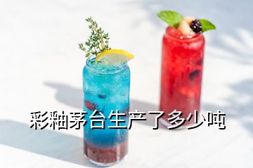 彩釉茅台生产了多少吨