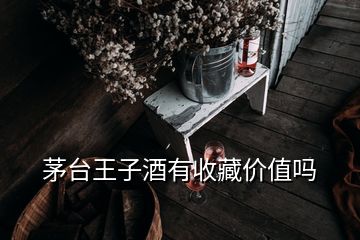 茅台王子酒有收藏价值吗