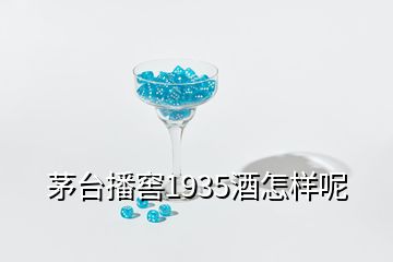 茅台播窖1935酒怎样呢