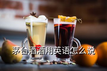 茅台酒酒用英语怎么说