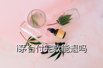 i茅台付完款能退吗