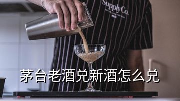 茅台老酒兑新酒怎么兑