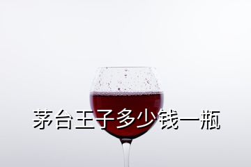 茅台王子多少钱一瓶