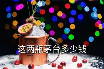 这两瓶茅台多少钱