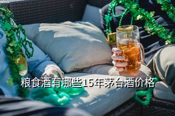 粮食酒有哪些15年茅台酒价格