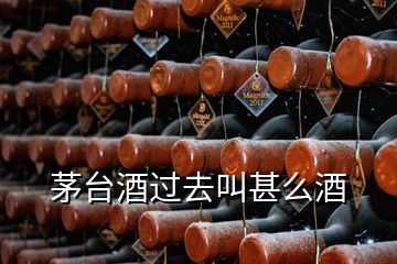 茅台酒过去叫甚么酒