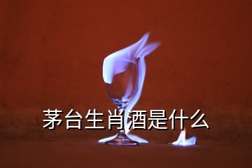 茅台生肖酒是什么