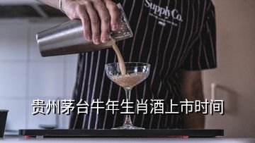 贵州茅台牛年生肖酒上市时间