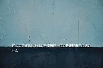 西方国家迷信的人认为不能用同一根火柴连续点三根烟为什么