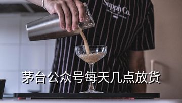 茅台公众号每天几点放货