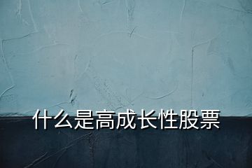 什么是高成长性股票