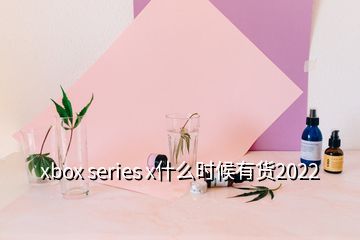 xbox series x什么时候有货2022