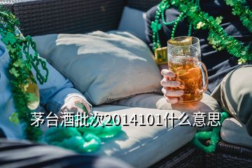 茅台酒批次2014101什么意思