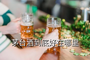 茅台酒到底好在哪里